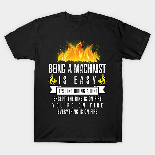 Being a Machinist Is Easy (Everything Is On Fire) T-Shirt by helloshirts